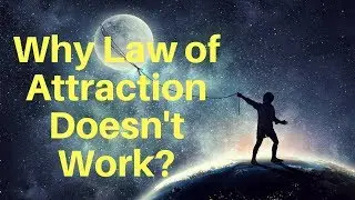 Law of Attraction:  Why Law of Attraction Doesn't Work?