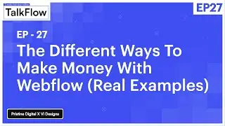 #27: The Different Ways To Make Money With Webflow (With Examples) | TalkFlow