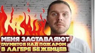 Меня заставляют глумится над пожаром в лагере беженцев. Вот вам мой ответ!