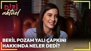 Dizi Aktüel - Beril Pozam Yalı Çapkını Hakkında Neler Dedi?