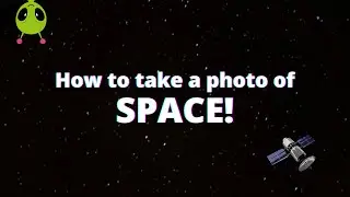 How to Take a Photo of Space!