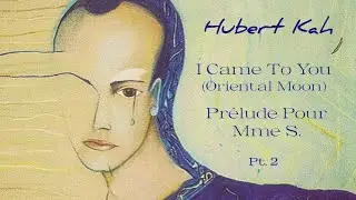 I Came To You (Oriental Moon) & Prélude Pour Mme S. - Hubert Kah Pt.2