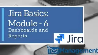 Jira Basics : Module 6 - Dashboards, Gadgets and Filters