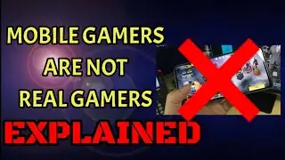 MOBILE GAMERS ARE NOT REAL GAMERS [EXPLAINED]. 2 Reasons WHY.