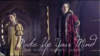 MAKE UP YOUR MIND | Anne Neville & Margaret Beaufort