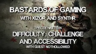 Difficulty, Challenge and Accessibility - 019 - Bastards of Gaming Podcast