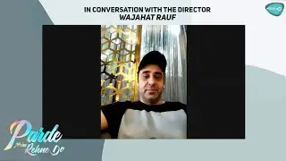 In Conversation with Pakistani Film Director Wajahat Rauf for his upcoming film Parde Mein Rehne Do