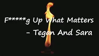Tegan and Sara – Fucking Up What Matters Lyrics