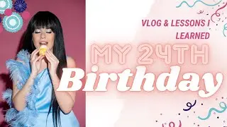 24th Birthday Vlog & Lessons I Learned