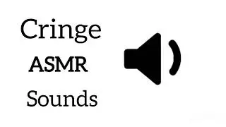Cringe ASMR Sound