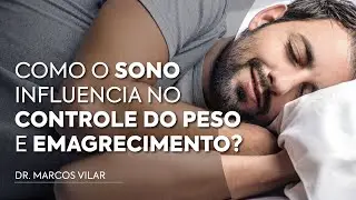 Como o Sono Influencia no Controle do Peso e Emagrecimento? - com Dr. Marcos Vilar