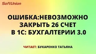 Ошибка: невозможно закрыть 26 счет в 1С: Бухгалтерии 3.0