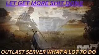 let get same shit do on the   outlast server