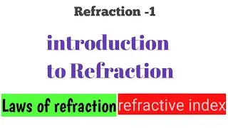Refraction -1... refraction , refractive index,laws of refraction(snell's law)