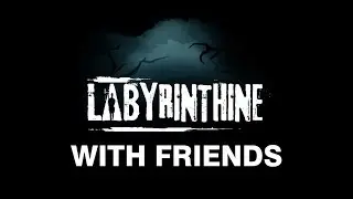 Labyrinthine With Friends!!!