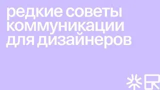 редкие советы коммуникации для дизайнеров