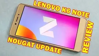 Lenovo K6 Note Nougat Update Review