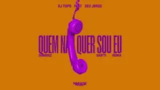 Dj Topo feat. Seu Jorge - QUEM NÃO QUER SOU EU (Dubdogz, Santti Remix)