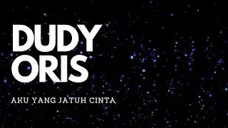 Aku Yang Jatuh Cinta -- Dudy Oris ( Lyrics )