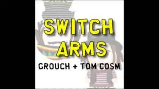 Tom Cosm and Grouch - Switch Arms (Grouch's Version)