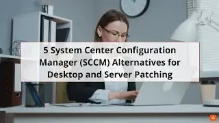 Best System Center Configuration Manager (SCCM) Alternatives for Desktop and Server Patching 🖥️