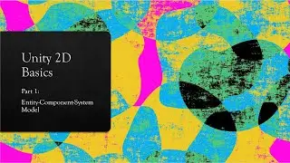 Unity 2020: 2D Basics: Part 1: Entity-Component-System Model