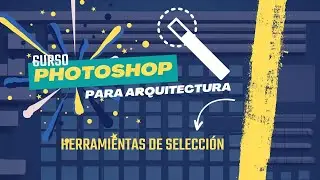CURSO PHOTOSHOP para ARQUITECTURA  |  03  - HERRAMIENTAS DE SELECCIÓN