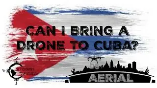 Can I Bring A Drone To Cuba? Cuba Drone Rules