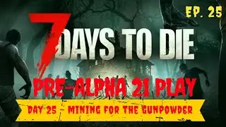 7 Days to Die ~ Getting Back into it before Alpha 21 Drops ~ Ep. 25