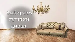 ВЫБИРАЕМ ЛУЧШИЙ ДИВАН