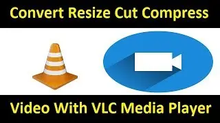 How To Convert, Resize, Cut And Compress Video With VLC Media Player