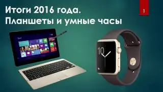 Итоги 2016 года.  Планшеты. Умные часы.