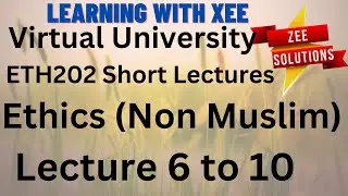 ETH202 Ethics (Non-Muslim ) Short lectures of lecture 6 to 10 Virtual University of Pakistan