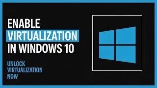 How to Enable Virtualization in Windows 10 - Full Guide