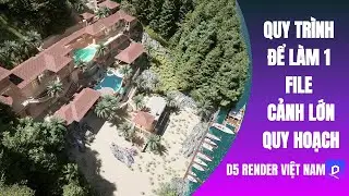 🚀 QUY TRÌNH LÀM 1 FILE QUY HOẠCH CẢNH LỚN D5 RENDER | D5 RENDER VIỆT NAM
