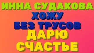 Inna Sudakova\ хожу БЕЗ ТРУСОВ, дарю всем счастье\ правдивая Ольга/мое мнение