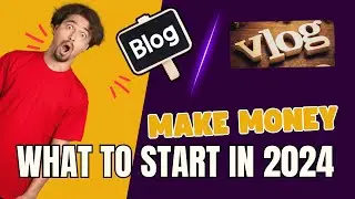 How To Make Money? Blog or Vlog: What to Start in 2024