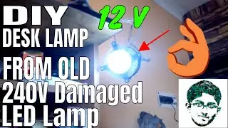 Making a 12V Desk Lamp From An Old Damaged 240V LED Bulb