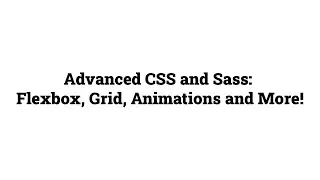 Advanced CSS and Sass: Flexbox, Grid, Animations and More!