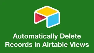 How to Automatically Delete Records in Airtable Views