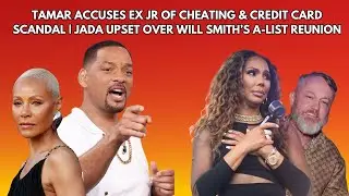 Tamar Accuses Ex JR of Cheating & Credit Card Scandal | Jada  Upset Over Will Smith’s A-List Reunion