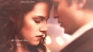 Edward & Bella ❣ Its Always Been You
