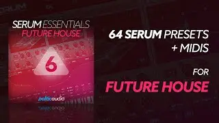 Serum Essentials Vol 6 - Future House (64 Serum Presets, 51 MIDI Files)