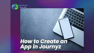 Creating an App in Journyz: A Step-by-Step Guide