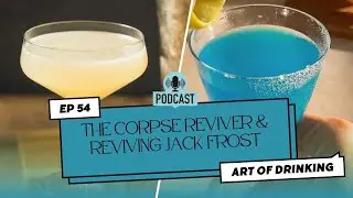The Art of Drinking Podcast | Ep. 54: Corpse Reviver & Reviving Jack Frost (Corpse No. Blue)