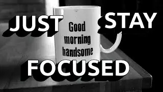 JUST STAY FOSUCED!