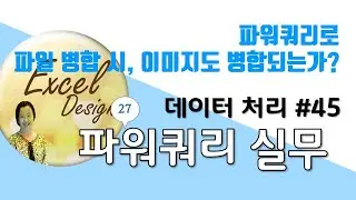 엑셀 데이터처리 #45 / 파워쿼리 실무_27 / 파워쿼리로 파일 병합 시, 이미지도 병합되는가?