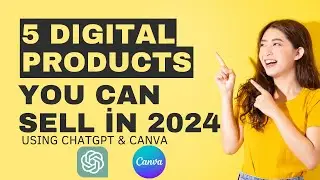 5 Digital Products To Sell in 2024 Using Just ChatGPT & Canva