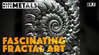 Made With Metals Ep. 5 | Fascinating Fractal Art