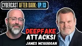 Deepfake Attacks - CyberCast After Dark - Ep.13
